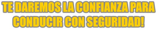 TE DAREMOS LA CONFIANZA PARA  CONDUCIR CON SEGURIDAD!
