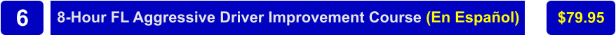 8-Hour FL Aggressive Driver Improvement Course (En Español) $79.95 6